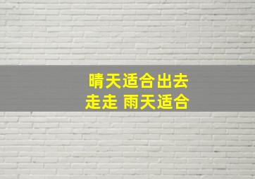 晴天适合出去走走 雨天适合